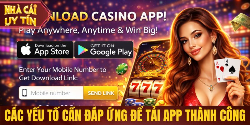 Tải App Nhà Cái Uy Tín - Quy Trình Chuẩn, Bảo Mật Ổn Định Các yếu tố cần đáp ứng để tải app thành công
