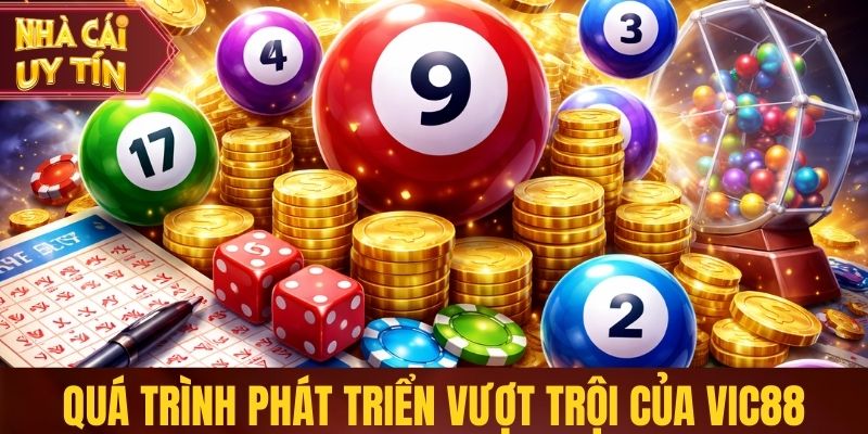 Vic88 - Cá Cược Lô Đề Trực Tuyến Minh Bạch, Trả Thưởng Nhanh Quá trình phát triển vượt trội của Vic88